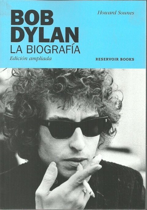 BOB DYLAN LA BIOGRAFIA-EDICION AMPLIADA - HOWARD SOUNES - RESERVOIR BOOKS