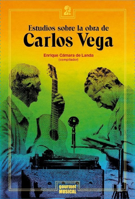 Estudios sobre la obra de Carlos Vega Enrique Cámara de Landa (comp.) Gourmet Musical