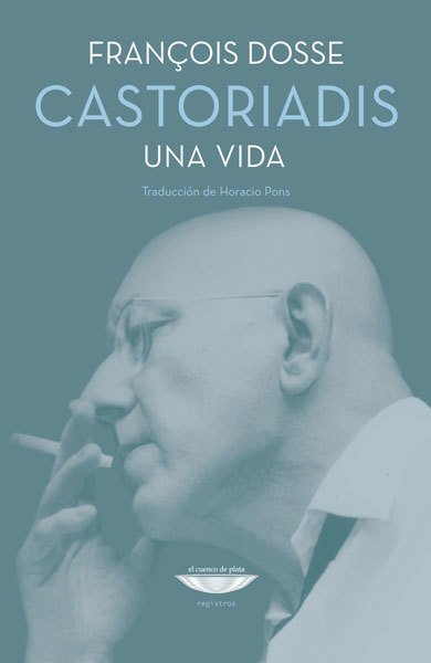 Castoriadis. Una vida - François Dosse - El cuenco de plata