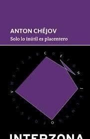 Solo lo inútil es placentero - Anton Chéjov - Interzona