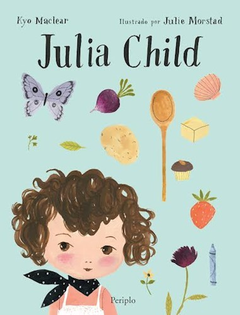 JULIA CHILD - Julie Morstad / Kyo Maclear - PERIPLO