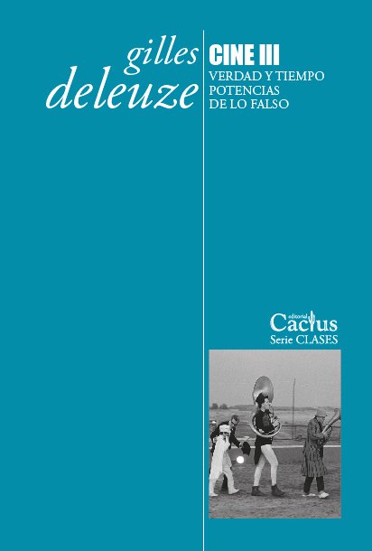 Cine 3. Verdad y tiempo. Potencias de lo falso - Gilles Deleuze - Editorial Cactus