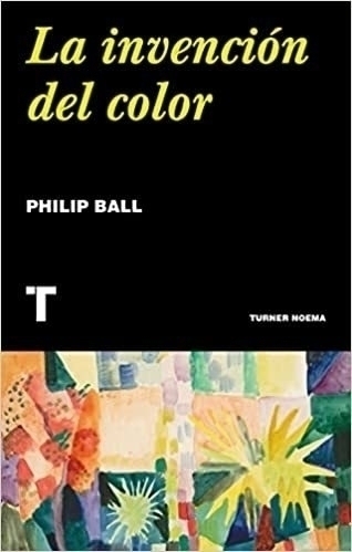 LA INVENCIÓN DEL COLOR - PHILIP BALL - TURNER