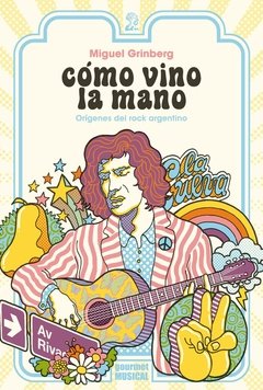 Cómo vino la mano - Orígenes del rock argentino - Miguel Grinberg - Gourmet Musical