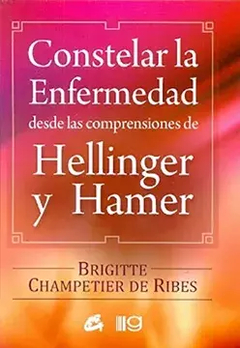 CONSTELAR LA ENFERMEDAD (DESDE LAS COMPRENSIONES DE HELLINGER Y HAMER) - BRIGITTE CHAMPETIER DE RIBES - GRUPAL / GAIA