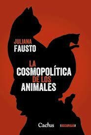 LA COSMOPOLÍTICA DE LOS ANIMALES - JULIANA FAUSTO - CACTUS