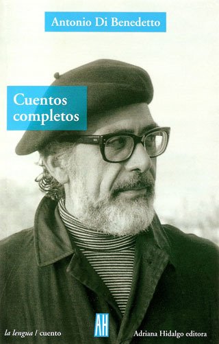 CUENTOS COMPLETOS - Antonio Di Benedetto - Adriana Hidalgo