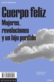 Cuerpo feliz. Mujeres, revoluciones y un hijo perdido - Dacia Maraini - Altamarea