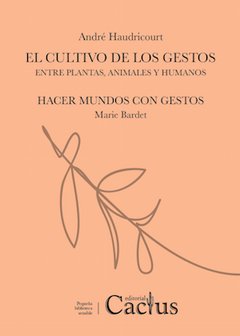 El cultivo de los gestos. Entre plantas, animales y humanos - André Haudricourt - Cactus