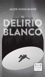 EL DELIRIO BLANCO - JACEK HUGO-BADER - DIOPTRÍAS