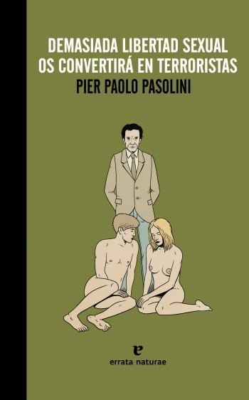 DEMASIADA LIBERTAD SEXUAL OS CONVERTIRÁ EN TERRORISTAS - Pier Paolo Pasolini - Errata naturae