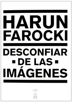 DESCONFIAR DE LAS IMAGENES - HARUN FAROCKI - CAJA NEGRA