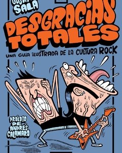 Desgracias totales. Una guía ilustrada a la cultura del rock - Gustavo Sala - Gourmet Musical