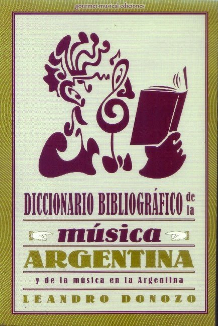 Diccionario bibliográfico de la música argentina (y de la música en la Argentina) - Leandro Donozo - Gourmet Musical