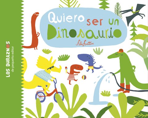 Quiero ser un dinosaurio - Fita Frattini - Pequeño Editor