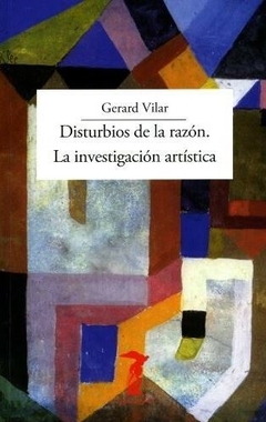 DISTURBIOS DE LA RAZÓN. LA INVESTIGACIÓN ARTÍSTICA - GERARD VILAR - A. MACHADO LIBROS