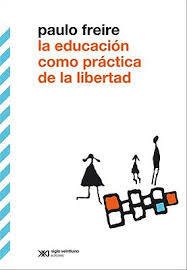 La educación como práctica de la libertad - Paulo Freire - Siglo XXI