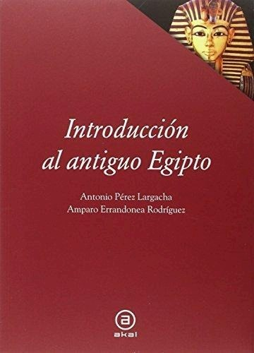INTRODUCCION AL ANTIGUO EGIPTO - ANTONIO PEREZ LARGACHA / AMPARO ERRANDONEA RODRIGUEZ - AKAL