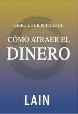 EJERCICIOS - CÓMO ATRAER EL DINERO - LAIN GARCIA CALVO - LAIN