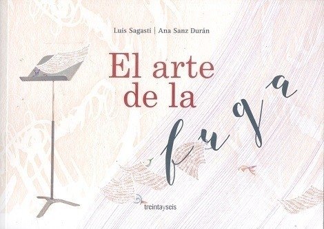 El arte de la fuga - Luis Sagasti, Ana Sanz Durán - Treinta y seis