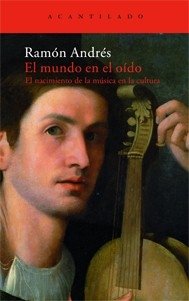 El mundo en el oído - Ramón Andrés - Acantilado