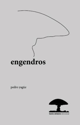 Engendros - Pedro Yagüe - Hecho Atómico Ediciones