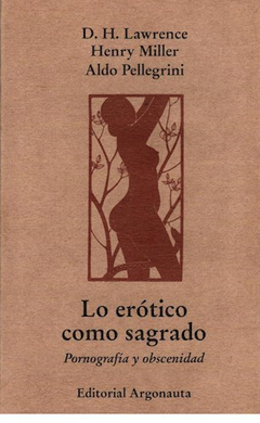 LO ERÓTICO COMO SAGRADO - D.H. LAWRENCE/ HENRY MILLER/ ALDO PELLEGRINI - Argonauta