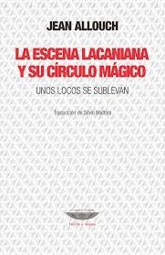 LA ESCENA LACANIANA Y SU CÍRCULO MÁGICO - JEAN ALLOUCH - El cuenco de plata