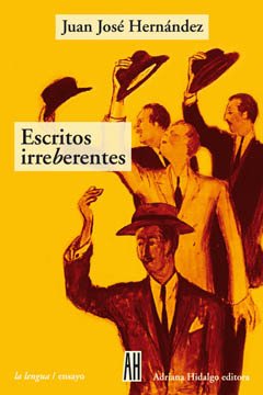 ESCRITOS IRREbERENTES - Juan José Hernández - Adriana Hidalgo Editora