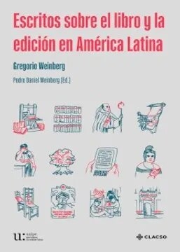 ESCRITOS SOBRE EL LIBRO Y LA EDICIÓN EN AMÉRICA LATINA - GREGORIO WEINBERG - CLACSO