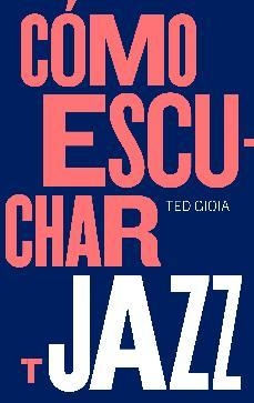 Cómo escuchar Jazz - Ted Gioia - Turner