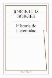 HISTORIA DE LA ETERNIDAD - JORGE LUIS BORGES - SUDAMERICANA