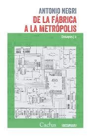 DE LA FÁBRICA A LA METRÓPOLIS - Antonio Negri - Cactus