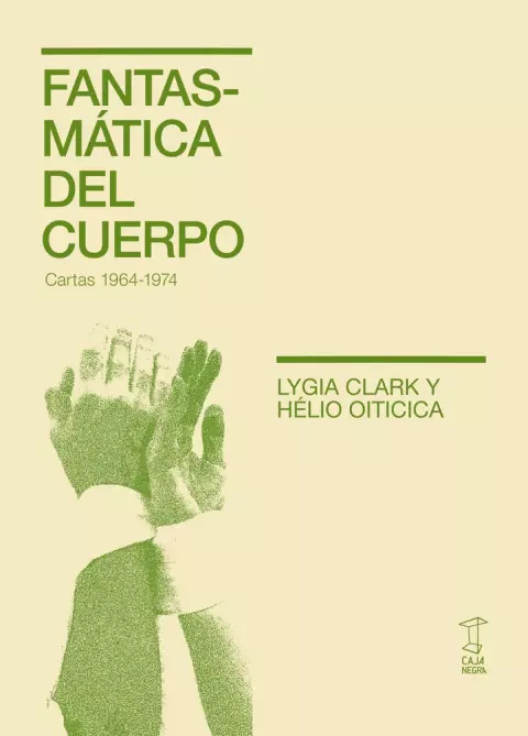 FANTASMÁTICA DEL CUERPO. (CARTAS 1964-1974) - LYGIA CLARK / HÉLIO OITICICA - CAJA NEGRA