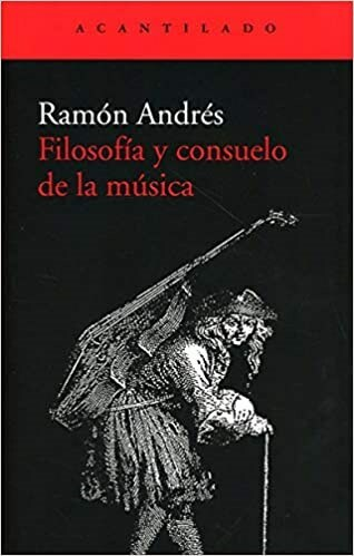 FILOSOFÍA Y CONSUELO DE LA MÚSICA - RAMÓN ANDRÉS - ACANTILADO