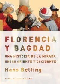 FLORENCIA Y BAGDAD - Hans Belting - Akal