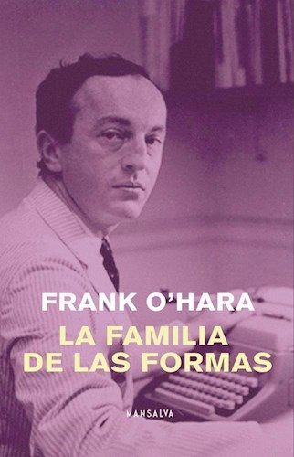 LA FAMILIA DE LAS FORMAS - FRANK O'HARA - Mansalva