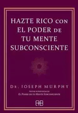 HAZTE RICO CON EL PODER DE TU MENTE - JOSEPH MURPHY - ARKANO BOOKS