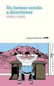 NO HEMOS VENIDO A DIVERTIRNOS - NINA LYKKE - GATOPARDO EDICIONES