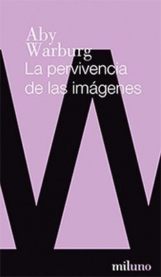 LA PERVIVENCIA DE LAS IMÁGENES - ABY WARBURG - MILUNO