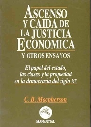 ASCENSO Y CAÍDA DE LA JUSTICIA ECONÓMICA - C. B. MACPHERSON - MANANTIAL