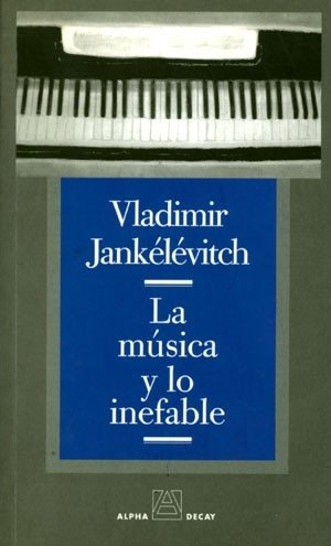 La música y lo inefable - Vladimir Jankelevitch - Alpha Decay