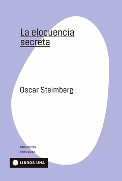 LA ELOCUENCIA SECRETA - OSCAR STEINBERG - UNA