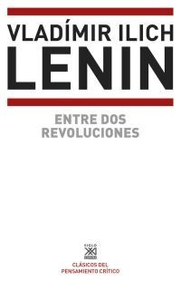 ENTRE DOS REVOLUCIONES - VLADIMIR ILICH LENIN - SIGLO XXI ESPAÑA