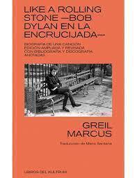 LIKE A ROLLING STONE. BOB DYLAN EN LA ENCRUCIJADA - GREIL MARCUS - LIBROS DEL KULTRUM