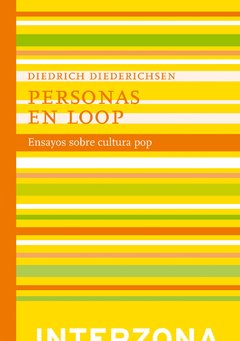 Personas en Loop. Ensayos sobre cultura pop - Diedrich Diederichsen - Interzona