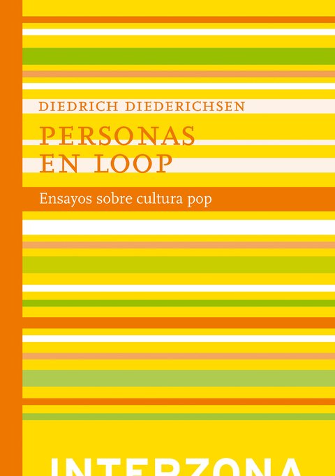 Personas en Loop. Ensayos sobre cultura pop - Diedrich Diederichsen - Interzona
