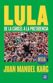 LULA, DE LA CÁRCEL A LA PRESIDENCIA - JUAN MANUEL KARG - FUTUROCK