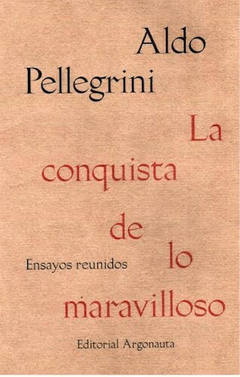 LA CONQUISTA DE LO MARAVILLOSO - ALDO PELLEGRINI - ARGONAUTA