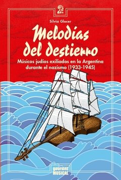 Melodías del destierro. Músicos judíos exiliados en Argentina durante el nazismo (1933-1945) - Silvia Glocer - Gourmet Musical